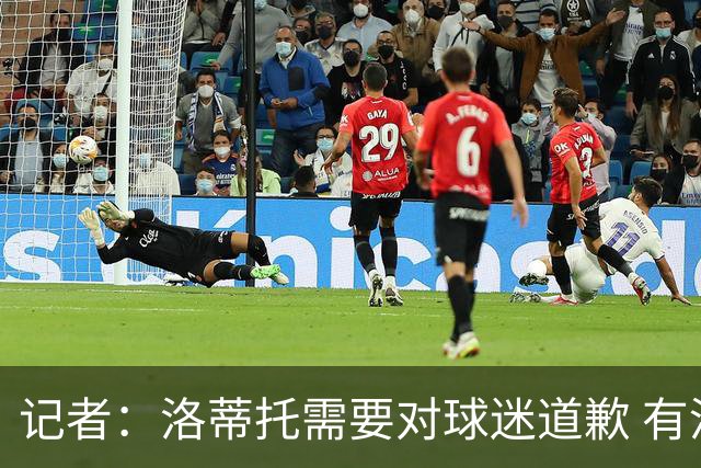 记者：洛蒂托需要对球迷道歉 有没有他拉齐奥都不会消失
