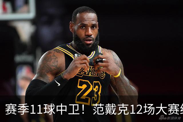 赛季11球中卫！范戴克12场大赛终开花 获本场最佳球员
